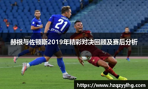 赫根与佐顿斯2019年精彩对决回顾及赛后分析